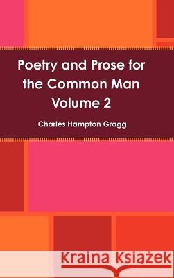 Poetry and Prose for the Common Man - Volume 2 Charles Gragg 9781105583308