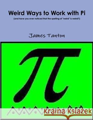 Weird Ways to Work with Pi James Tanton 9781105585302