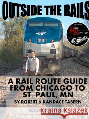 Outside the Rails: A Rail Route Guide from Chicago to St. Paul, MN (Second Edition) Robert Tabern 9781105592003 Lulu.com