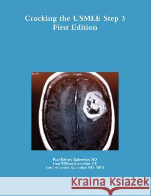 Cracking the USMLE Step 3 Paul Edward Kaloostia Sean William Kaloostia Mph Carolyn Louisa Kaloostia 9781105599484 Lulu.com