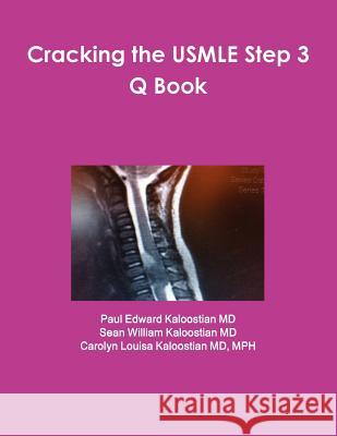 Cracking the USMLE Step 3 Q Book Paul Edward Kaloostia Sean William Kaloostia Carolyn Louisa Kaloostia 9781105599705 Lulu.com