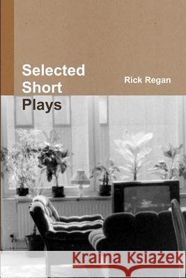 Selected Short Plays Rick Regan 9781105603853