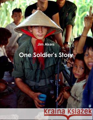 One Soldier's Story Jim Akers 9781105605376 Lulu.com