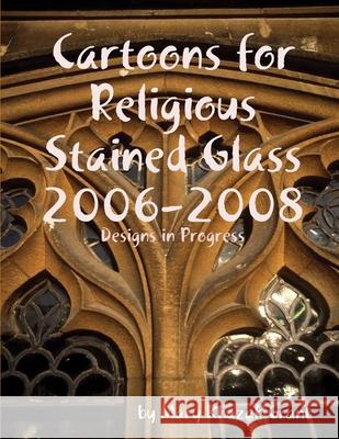 Cartoons for Religious Stained Glass 2006-2008 Mary Khazak Grant 9781105614736