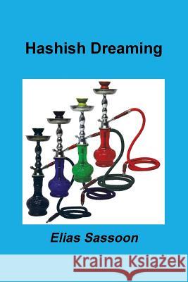 Hashish Dreaming Elias Sassoon 9781105619304 Lulu.com