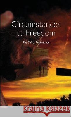 Circumstances to Freedom: The Call to Repentance Lynwood Bonner 9781105623332