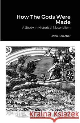 How The Gods Were Made John Keracher 9781105623868 Lulu.com