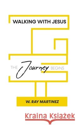 Walking with Jesus: The Journey Begins W Ray Martinez 9781105625213 Lulu.com