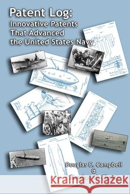 Patent Log: Innovative Patents That Advanced the United States Navy Douglas E. Campbell, Stephen J. Chant 9781105625626 Lulu.com