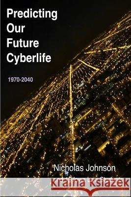 Predicting Our Future Cyberlife Nicholas Johnson 9781105626104