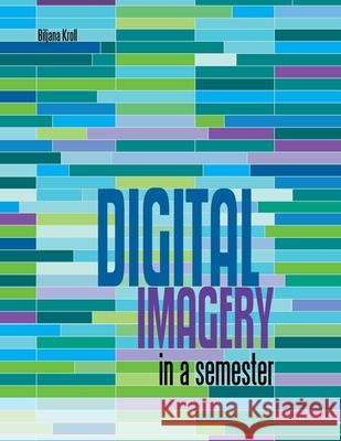 Digital Imagery in a Semester Biljana Kroll 9781105626203