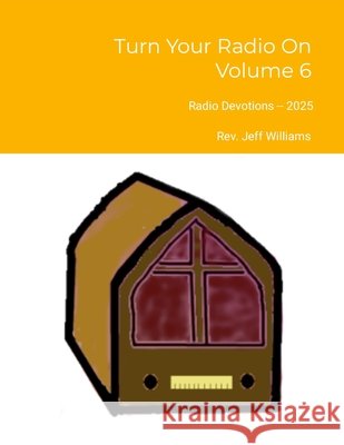 Turn Your Radio On - Volume 6: Radio Devotions - 2025 Williams, Jeffrey 9781105640384