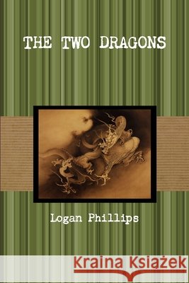 The Two Dragons Logan Phillips 9781105649790 Lulu.com