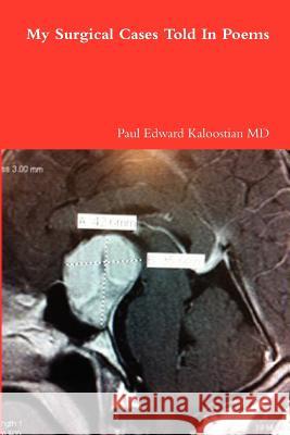 My Surgical Cases Told In Poems Paul Edward Kaloostia 9781105650680 Lulu.com