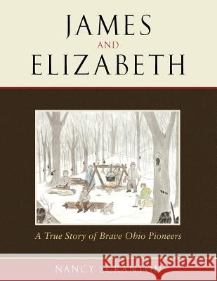 James and Elizabeth, a True Story of Brave Ohio Pioneers Nancy Scranton 9781105658877