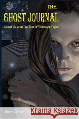 The Ghost Journal Memoirs of a Ghost Tour Guide in Williamsburg, Virginia Emily Christoff-Flowers 9781105659584