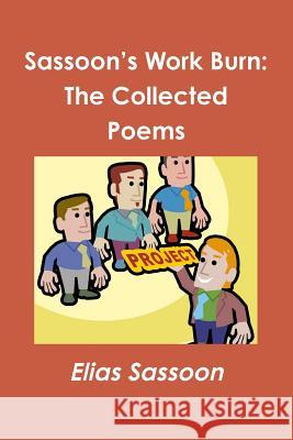 Sassoon's Work Burn: The Collected Poems Elias Sassoon 9781105659942 Lulu.com