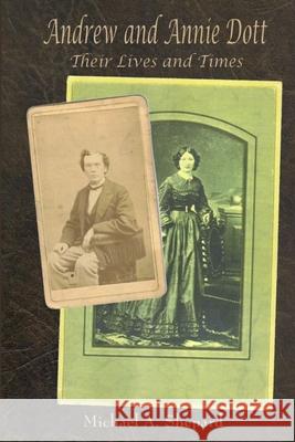 Andrew and Annie Dott: Their Lives and Times Michael Alan Shepard 9781105667428