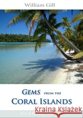 Gems from the Coral Islands: Vol 2, Eastern Polynesia William Gill 9781105667749