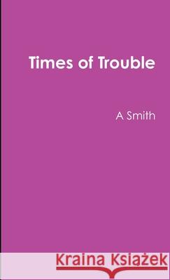 Times of Trouble A. Smith 9781105678363 Lulu.com