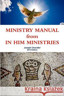 MINISTRY MANUAL from IN HIM MINISTRIES Joseph Chandler 9781105686719