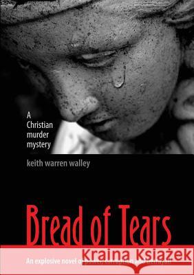 Bread of Tears Keith Walley 9781105692567