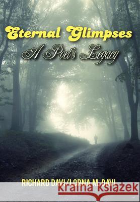 Eternal Glimpses: A Poet's Legacy Richard Davi, Lorna M Davi 9781105693663 Lulu.com