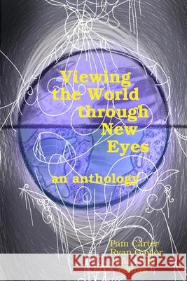 Viewing the World Through New Eyes Pamela Carter Ryan Gaylor Julia Long 9781105700156