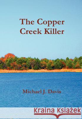 The Copper Creek Killer Michael J. Davis 9781105706202 Lulu.com