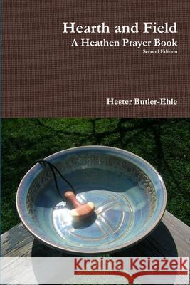 Hearth and Field: A Heathen Prayer Book Hester Butler-Ehle 9781105741869