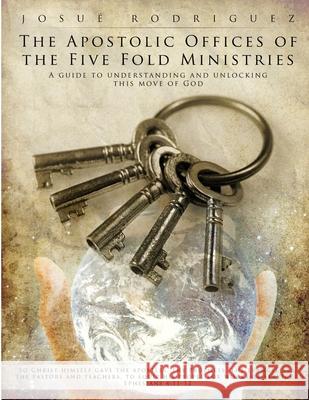 The Apostolic Offices of the Five Fold Ministries Josue Rodriguez 9781105745614 Lulu.com