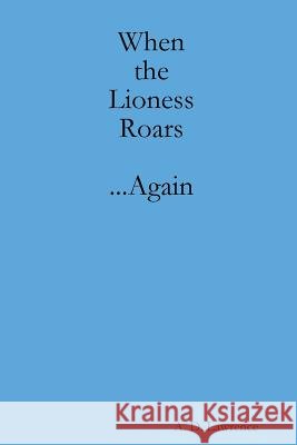 When the Lioness Roars...Again A. Lawrence 9781105753732 Lulu.com