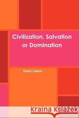 Civilization, Salvation or Domination Dario Lisiero 9781105765735