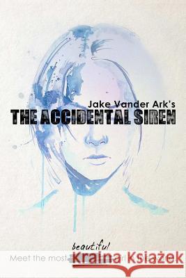 The Accidental Siren Jake Vander Ark 9781105766565