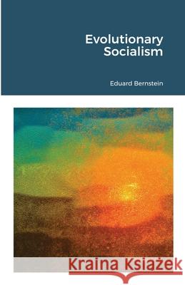 Evolutionary Socialism Eduard Bernstein 9781105772436