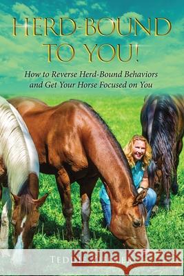 Herd-Bound to You!: How to reverse herd-bound behaviors and get your horse focused on you Ziegler, Teddie 9781105772481 LIGHTNING SOURCE UK LTD