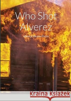 Who Shot Alverez Tom Leftwich 9781105772733 Lulu.com