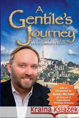 A Gentile's Journey: An Evangelical Christian's path to passionate Zionism Bill Callahan 9781105773037