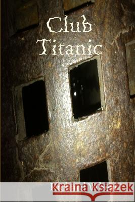 Club Titanic Richard Wheat 9781105782916