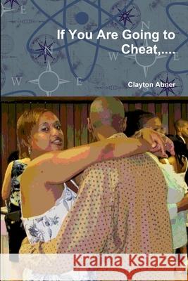 If You Are Going to Cheat, .... Clayton Abner 9781105783890