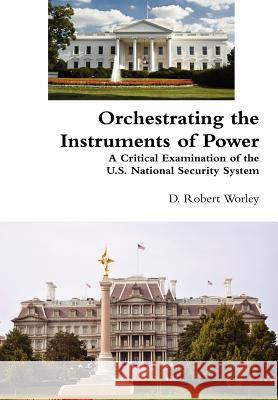 Orchestrating the Instruments of Power D Robert Worley 9781105783937 Lulu.com