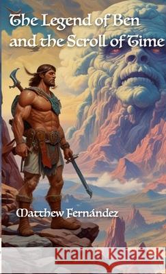 The Legend of Ben and The Scroll of Time Matthew Fernandez 9781105799716