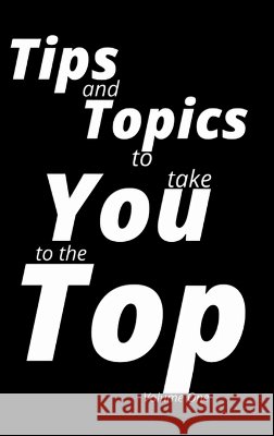 Tips and Topics to take You to the Top: Volume One Ulysses Valor 9781105804731