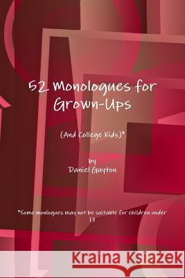 52 Monologues for Grown-Ups (And College Kids) Daniel Guyton 9781105806155 Lulu.com