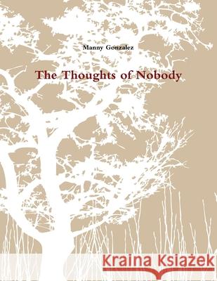 The Thoughts of Nobody Manny Gonzalez 9781105810831
