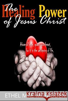 The Healing Power of Jesus Christ Ethel McFadden 9781105820120