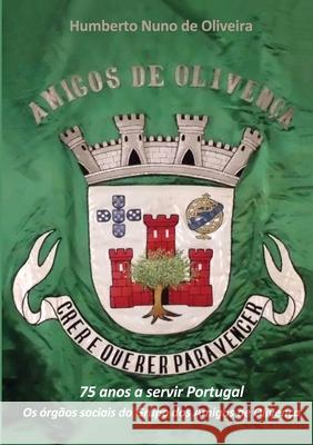 Crer e querer para vencer: 75 anos a servir Portugal: os órgãos sociais do Grupo dos Amigos de Olivença Humberto Nuno de Oliveira 9781105834370 Lulu.com