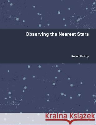 Observing the Nearest Stars Robert Prokop 9781105834523