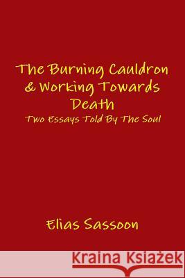 The Burning Cauldron & Working Towards Death Elias Sassoon 9781105836848 Lulu.com