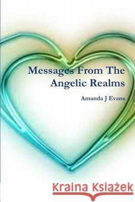 Messages From The Angelic Realms Amanda J. Evans 9781105842467